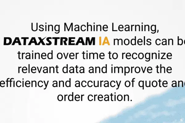 slide that says "using machine learning DataXstream IA (logo) models can be trained over time to recognize relevant data and improve the efficiency and accuracy of quote and order creation